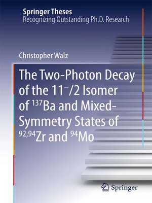 cover image of The Two-Photon Decay of the 11-/2 Isomer of 137Ba and Mixed-Symmetry States of 92,94Zr and 94Mo